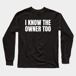 I Know The Owner Too - Bartender Humor Long Sleeve T-Shirt